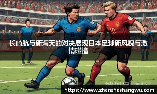 长崎航与新泻天的对决展现日本足球新风貌与激情碰撞