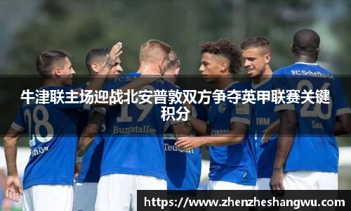 牛津联主场迎战北安普敦双方争夺英甲联赛关键积分