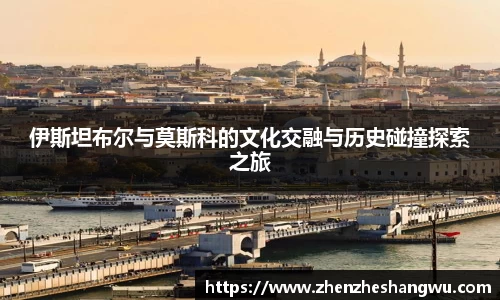 伊斯坦布尔与莫斯科的文化交融与历史碰撞探索之旅