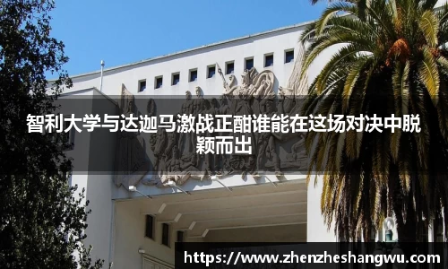 智利大学与达迦马激战正酣谁能在这场对决中脱颖而出