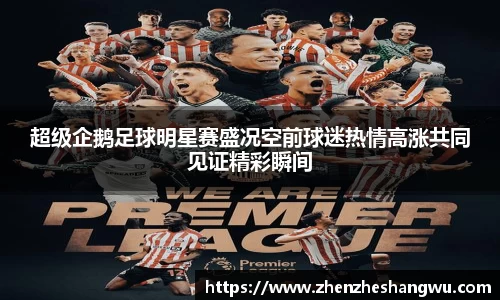 超级企鹅足球明星赛盛况空前球迷热情高涨共同见证精彩瞬间