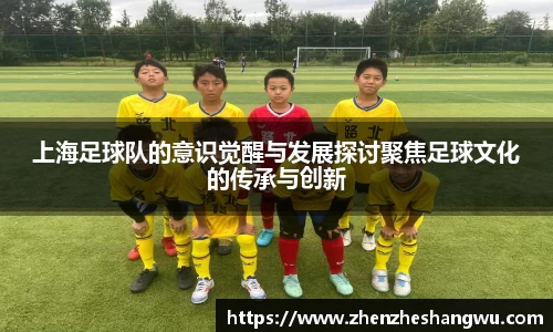 上海足球队的意识觉醒与发展探讨聚焦足球文化的传承与创新