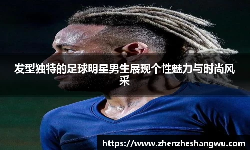 发型独特的足球明星男生展现个性魅力与时尚风采